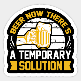 Beer Now There's A Temporary Solution T Shirt For Women Men Sticker